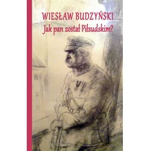 Jak pan został Piłsudskim