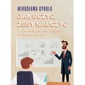 Jak uczyć, żeby nauczyć. Kompendium wiedzy o...