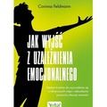 Jak wyjść z uzależnienia emocjonalnego. Siedem kroków do wyzwolenia się z toksycznych więzi i odzyskania poczucia własnej warto
