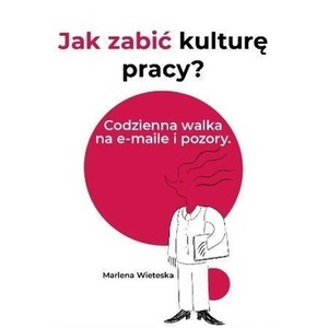 Jak zabić kulturę pracy? Codzienna walka na...