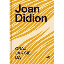 Joan Didion. Graj jak się da