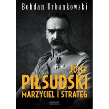 Józef Piłsudski marzyciel i strateg