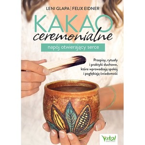 Kakao ceremonialne. Napój otwierający serce