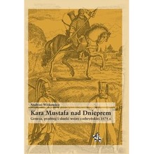 Kara Mustafa nad Dnieprem Geneza przebieg i skutki wojny czehryńskiej 1678 r.