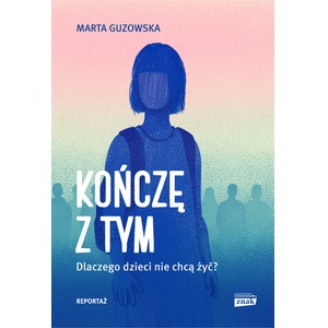 Kończę z tym. Dlaczego dzieci nie chcą żyć?