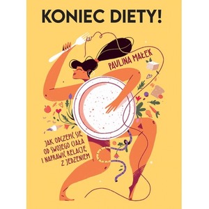 Koniec diety! Jak odczepić się od swojego ciała...