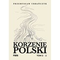Korzenie Polski. Tom 2