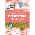 Kreatywne dziecko. 70 zabaw uczących myślenia poza schematem