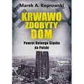 Krwawo zdobyty dom. Powrót Dolnego Śląska do Polski