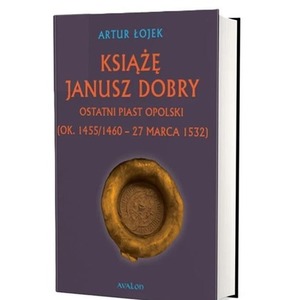 Książę Janusz Dobry ostatni Piast opolski