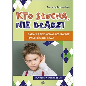 Kto słucha, nie błądzi Zadania doskonalące uwagę i pamięć słuchową