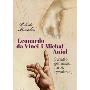 Leonardo da Vinci i Michał Anioł. Światło geniuszu, mrok rywalizacji