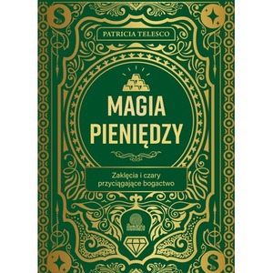 Magia pieniędzy. Zaklęcia i czary przyciągające bogactwo