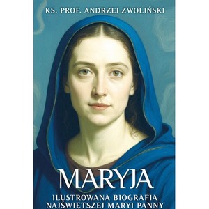 Maryja. Ilustrowana biografia Najświętszej Maryi Panny