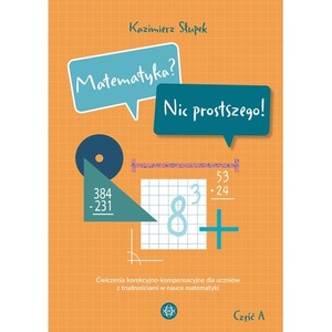 Matematyka? Nic prostszego! Część A ćwiczenia korekcyjno-kompensacyjne dla uczniów z trudnościami w nauce matematyki