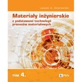 Materiały inżynierskie z podstawami technologii procesów materiałowych. Tom 4