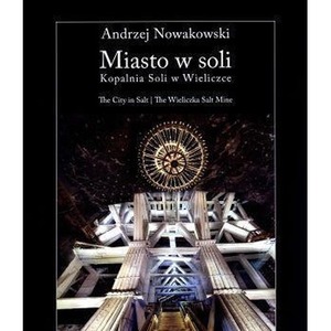 Miasto w soli. Kopalnia Soli w Wieliczce