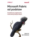 Microsoft Fabric od podstaw. Kompleksowe projektowanie nowoczesnej analityki danych