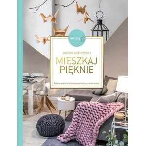 Mieszkaj pięknie. Piękne wnętrze to kwestia...