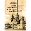 Mińsk i Ziemia Mińska w literaturze polskiej. Losy pisarzy polskich związanych z Mińszczyzną w XX wieku (od końca I wojny świat