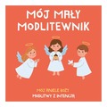 Mój mały modlitewnik. Mój Aniele Boży. Modlitwy z intencją