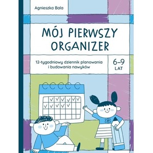 Mój pierwszy Organizer 6-9 lat 12-tygodniowy dziennik planowania i budowania nawyków
