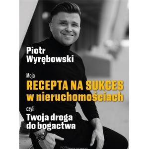 Moja recepta na sukces w nieruchomościach czyli..