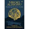 Mroki Albionu. Brytyjskie legendy, potwory i zbrodnie