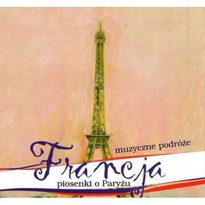 Muzyczne Podróże. Francja. Piosenki o Paryżu CD