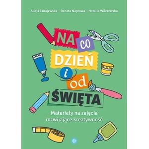 Na co dzień i od święta materiały na zajęcia rozwijające kreatywność