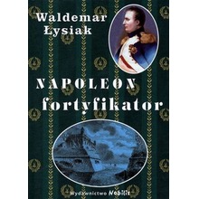 Napoleon fortyfikator - Waldemar Łysiak