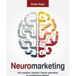 Neuromarketing. 100 szybkich, łatwych i tanich...