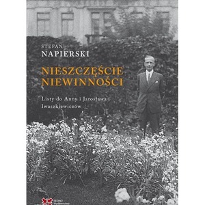 Nieszczęście niewinności. Listy Stefana Napierskiego do Anny i Jarosława Iwaszkiewiczów