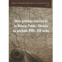 Obraz polskiego ziemiaństwa na Wołyniu, Podolu i Ukrainie na przełomie XVIII i XIX wieku