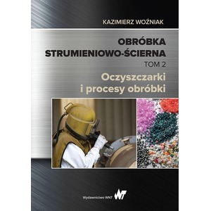 Obróbka strumieniowo-ścierna. Tom II. Oczyszczarki i procesy obróbki