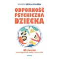 Odporność psychiczna dziecka. 65 ćwiczeń wzmacniających siłę, spokój i wiarę w siebie