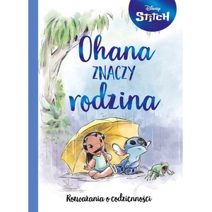 Ohana znaczy rodzina. Rozważania o codzienności. Disney Stitch