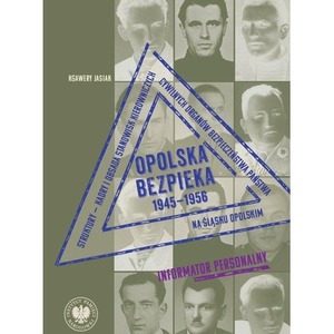 Opolska bezpieka 1945–1956. Struktury – kadry i obsada stanowisk kierowniczych cywilnych organów bezpieczeństwa państwa na Śląs