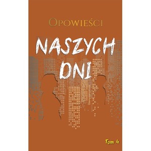 Opowieści naszych dni. Tom 4