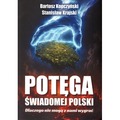 Potęga świadomej Polski. Dlaczego nie mogą z nami wygrać