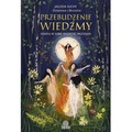 Przebudzenie wiedźmy. Odkryj w sobie mądrość przodkiń
