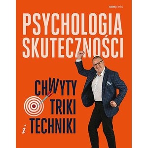 Psychologia skuteczności. Chwyty, triki i techniki