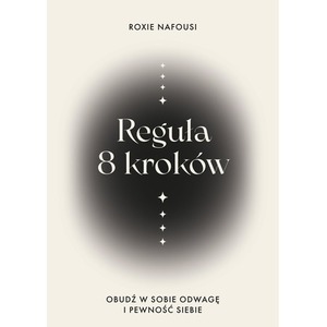 Reguła 8 kroków. Obudź w sobie odwagę i pewność siebie