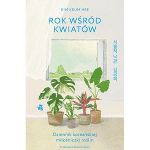 Rok wśród kwiatów. Dziennik koreańskiej miłośniczki roślin
