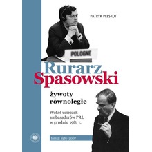 Rurarz, Spasowski – żywoty równoległe. Wokół ucieczek ambasadorów PRL w grudniu 1981 r.  Tom 2 1981–2007