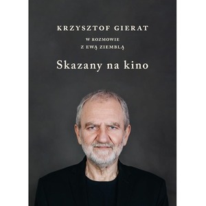 Skazany na kino. Krzysztof Gierat w rozmowie...