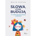 Słowa, które budują O codziennej komunikacji z dzieckiem