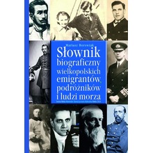 Słownik biograficzny wielkopolskich emigrantów, podróżników i ludzi morza.