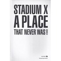 Stadium X: A Place That Never Was