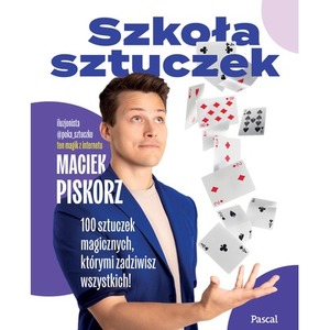 Szkoła sztuczek. 100 sztuczek magicznych, którymi zadziwisz wszystkich!